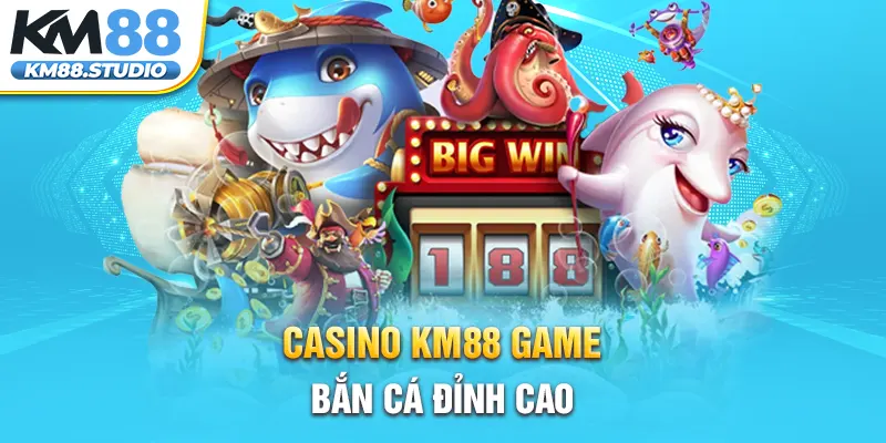 Casino KM88 game bắn cá đỉnh cao