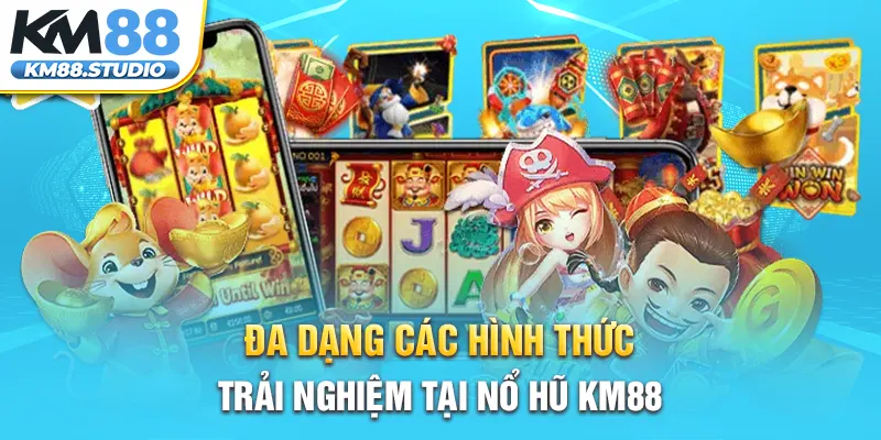 Đa dạng các hình thức trải nghiệm tại nổ hũ km88 