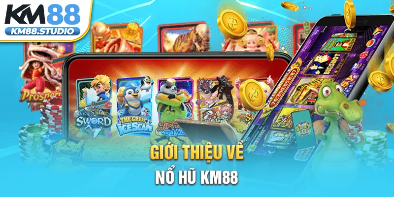 Giới thiệu về nổ hũ km88 