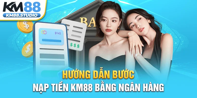 Hướng dẫn bước nạp tiền KM88 bằng ngân hàng