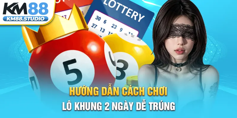 Hướng dẫn cách chơi lô khung 2 ngày dễ trúng