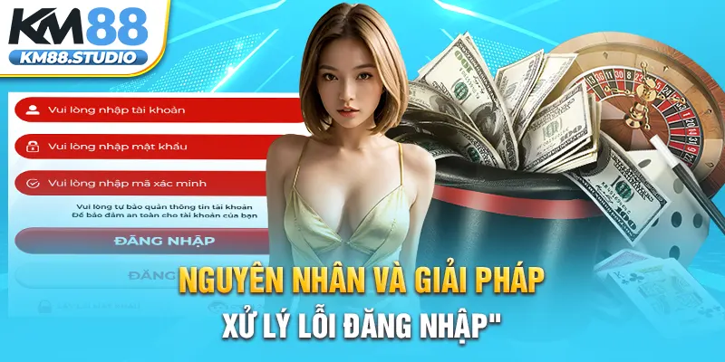 Nguyên nhân và giải pháp xử lý lỗi đăng nhập KM88