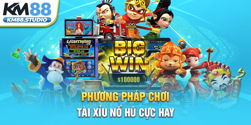 Phương pháp chơi tài xỉu nổ hũ cực hay