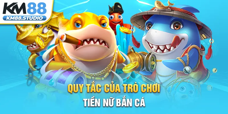 Quy tắc của trò chơi tiền nữ bắn cá