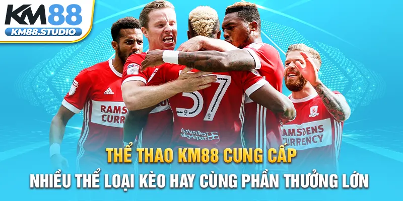 thể thao km88 cung cấp nhiều thể loại kèo hay cùng phần thưởng lớn 