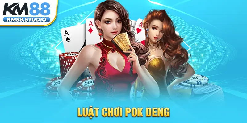 Luật Chơi Pok Deng KM88 Là Gì - 3 Bí Thuật Thắng Lớn Mỗi Ván