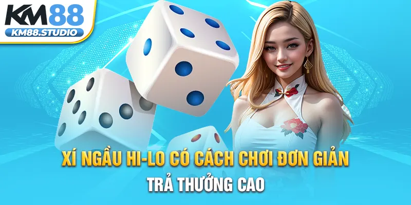 Xí Ngầu HI-LO có cách chơi đơn giản, trả thưởng cao