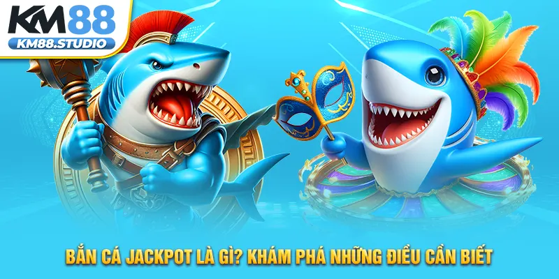 Bắn Cá Jackpot Là Gì? Khám Phá Những Điều Cần Biết 