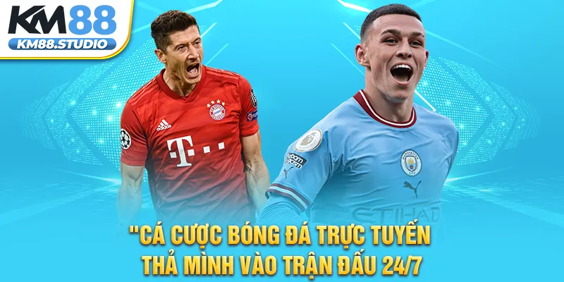 Cá Cược Bóng Đá Trực Tuyến Thả Mình Vào Trận Đấu 24/7