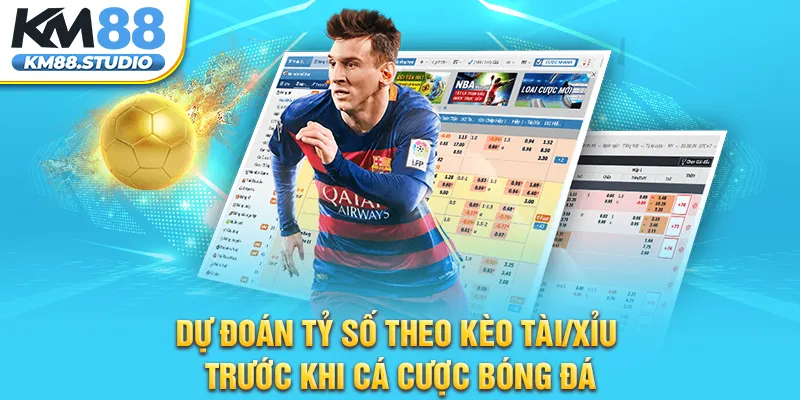 Dự đoán tỷ số theo kèo tài/xỉu trước khi cá cược bóng đá