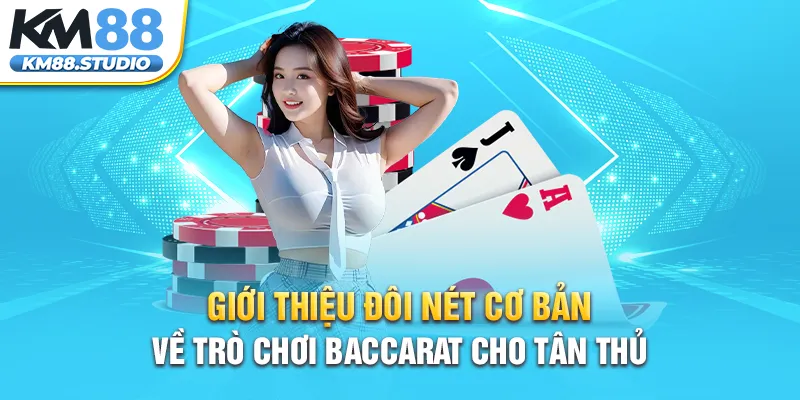 Giới thiệu đôi nét cơ bản về trò chơi baccarat cho tân thủ