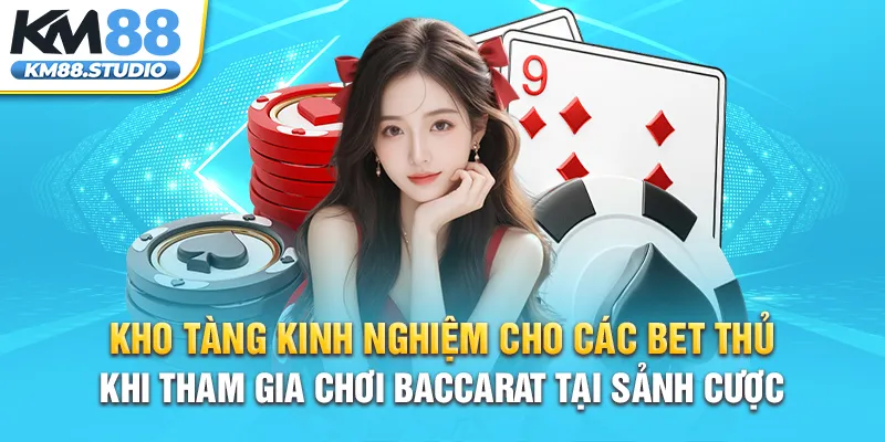 Kho tàng kinh nghiệm cho các bet thủ khi tham gia chơi baccarat tại sảnh cược