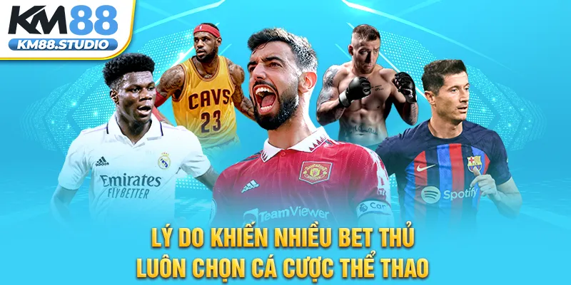 Lý do khiến nhiều bet thủ luôn chọn cá cược thể thao 