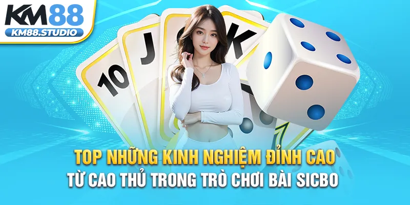 Top những kinh nghiệm đỉnh cao từ cao thủ trong trò chơi bài sicbo 